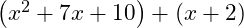 \left ( x^{2}+7x+10 \right )+\left ( x+2 \right )