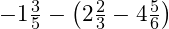 -1\frac{3}{5}-\left ( 2\frac{2}{3}-4\frac{5}{6} \right )