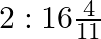 2:16\frac{4}{11}