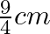 \frac{9}{4}cm