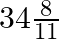 34\frac{8}{11}