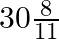 30\frac{8}{11}