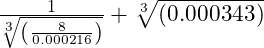 \frac{1}{\sqrt[3]{\left ( \frac{8}{0.000216} \right )}}+\sqrt[3]{\left ( 0.000343 \right )}