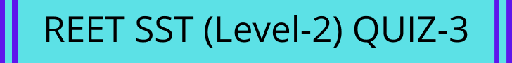 REET SST (Level-2) QUIZ-3 REET SST (Level-2) QUIZ-3