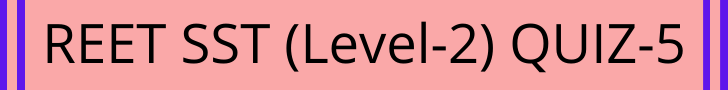 REET SST (Level-2) QUIZ-5