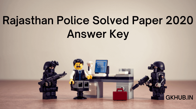 Rajasthan Police Solved Paper 2020 - Answer Key 1 Rajasthan Police Solved Paper 2020 - Answer Key